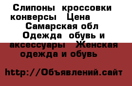 Слипоны, кроссовки, конверсы › Цена ­ 450 - Самарская обл. Одежда, обувь и аксессуары » Женская одежда и обувь   